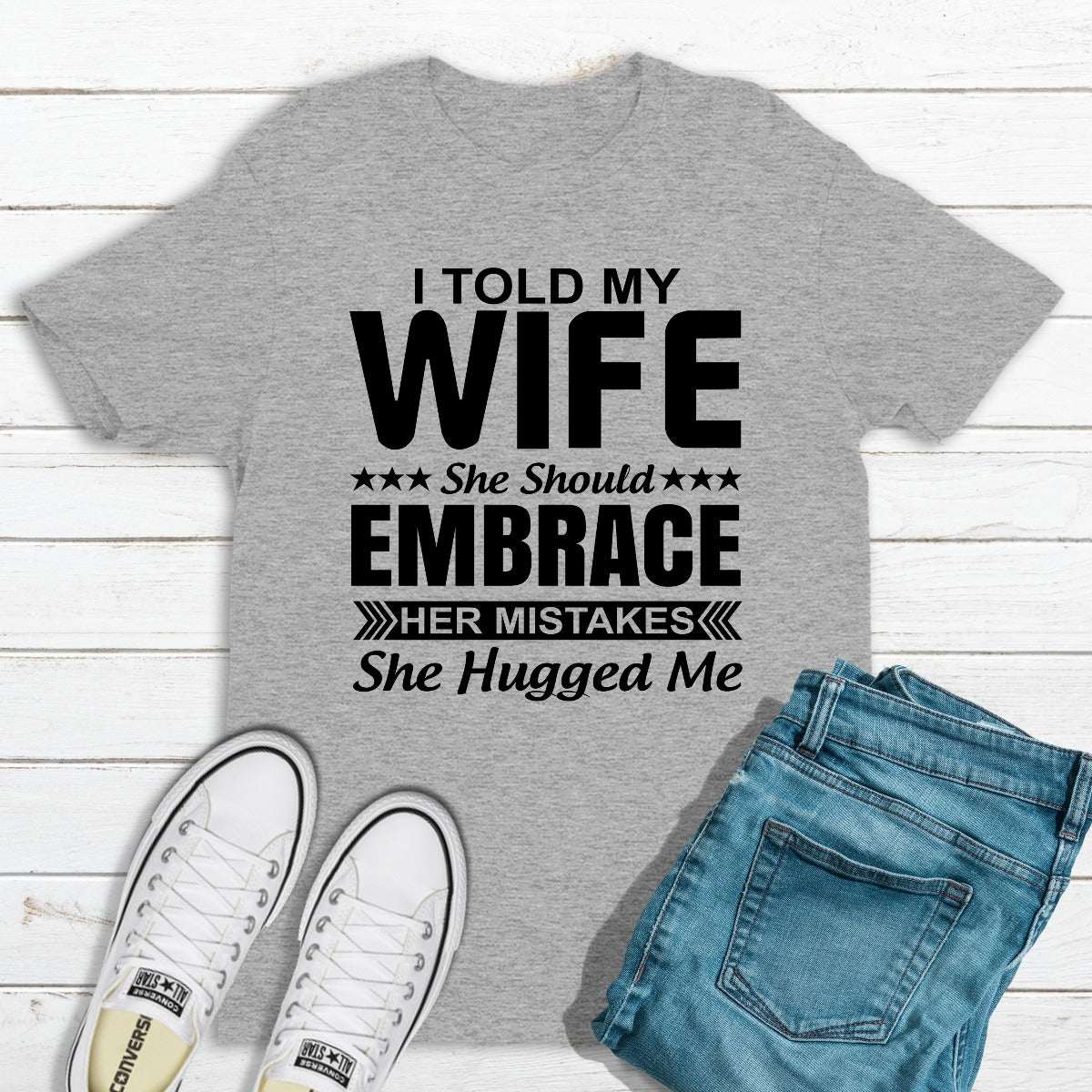 I Told My Wife She Should Embrace Her Mistakes T-Shirt-13