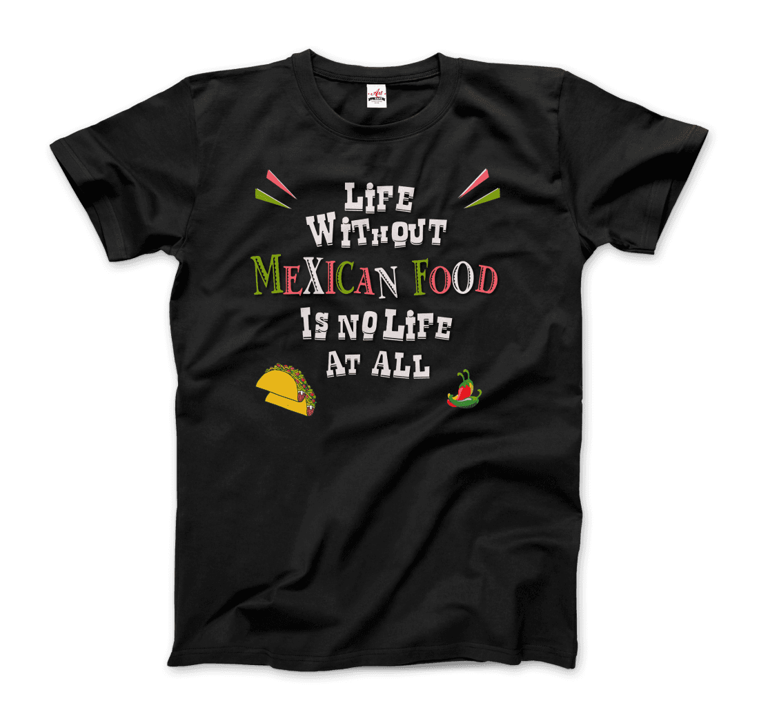 Life without Mexican Food is No Life at All t-shirt-7