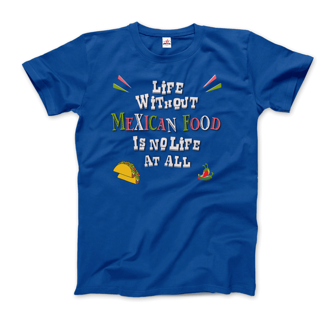 Life without Mexican Food is No Life at All t-shirt-0