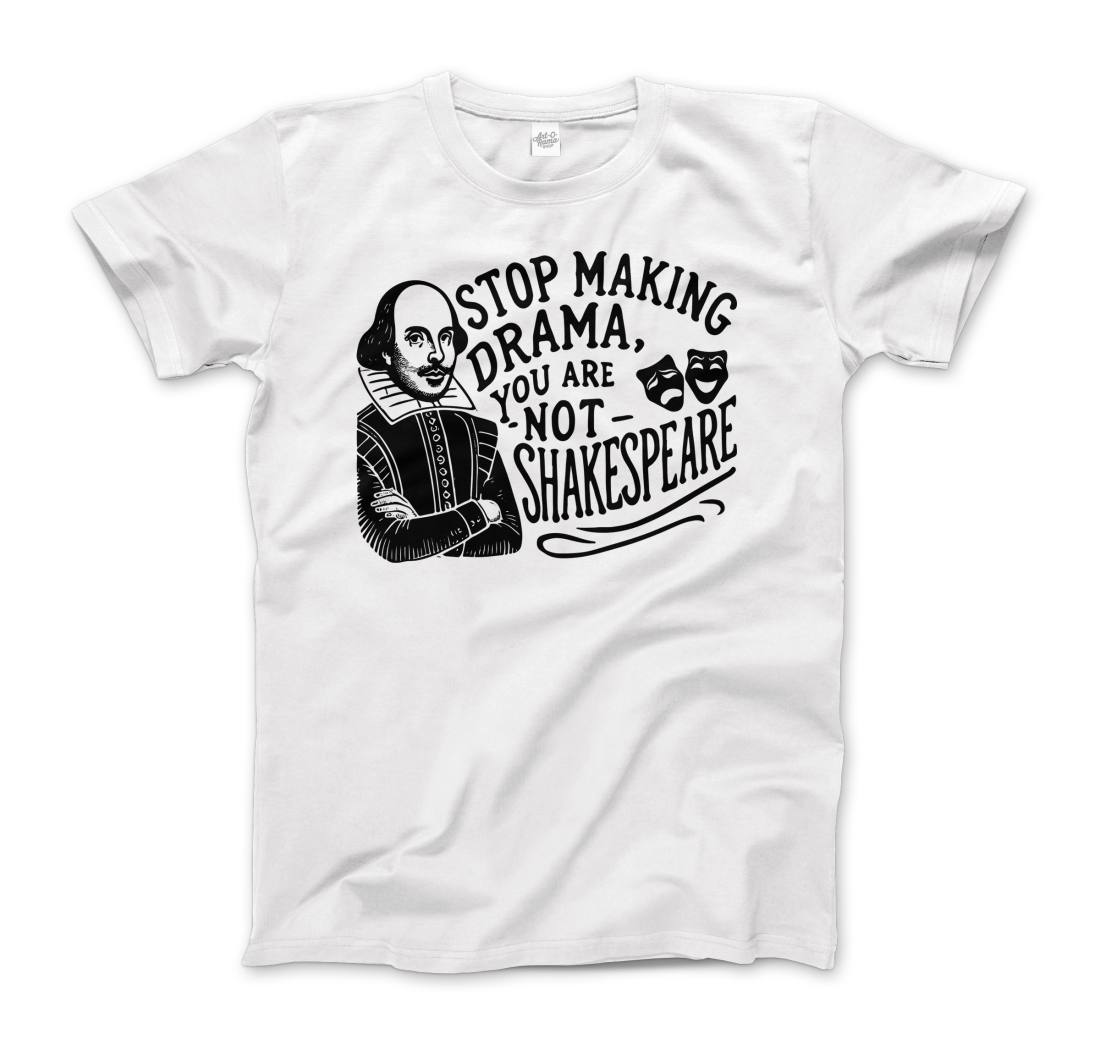 Stop the Drama, You Are Not Shakespeare t-shirt-3